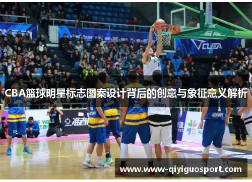 CBA篮球明星标志图案设计背后的创意与象征意义解析