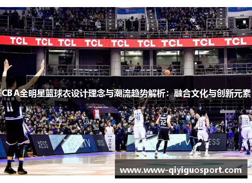 CBA全明星篮球衣设计理念与潮流趋势解析：融合文化与创新元素