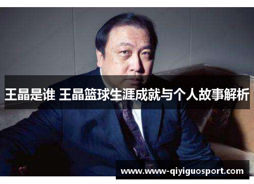 王晶是谁 王晶篮球生涯成就与个人故事解析