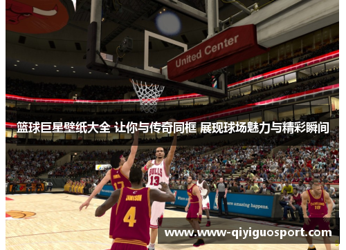 篮球巨星壁纸大全 让你与传奇同框 展现球场魅力与精彩瞬间