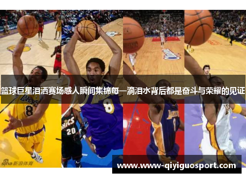 篮球巨星泪洒赛场感人瞬间集锦每一滴泪水背后都是奋斗与荣耀的见证