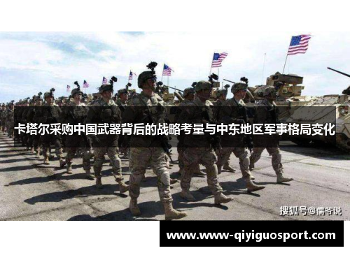 卡塔尔采购中国武器背后的战略考量与中东地区军事格局变化